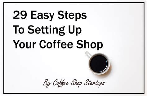 29 Easy Steps To Setting Up Your Own Coffee Shop Start A Coffee Shop