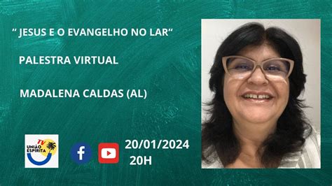 Palestra Virtual Jesus E O Evangelho No Lar Madalena Caldas Al