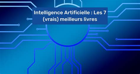 Intelligence Artificielle Les 7 Vrais Meilleurs Livres En 2023