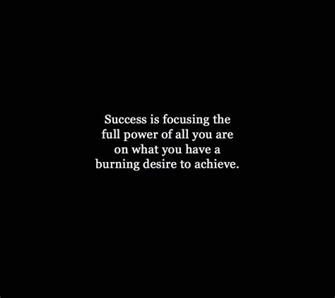 Success Is Focusing The Full Power Of All You Are On What You Have A