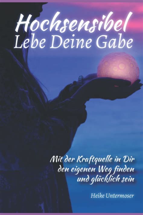 Hochsensibel LEBE DEINE GABE Mit Der Eigenen Kraftquelle In Dir Den