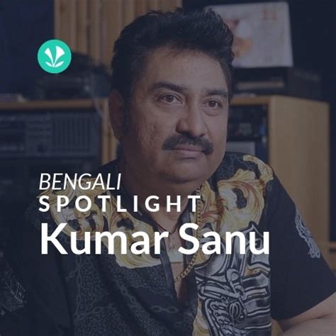 Kumar Sanu Spotlight Latest Bengali Songs Online Jiosaavn