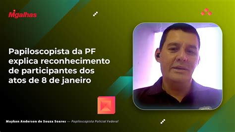 Papiloscopista Da Pf Explica Reconhecimento De Participantes Dos Atos