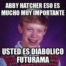 Meme Bad Luck Brian Abby Hatcher Eso Es Mucho Muy Importante Usted Es