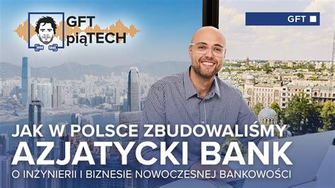 Gft Pi Tech Jak W Polsce Zbudowali My Azjatycki Bank Youtube