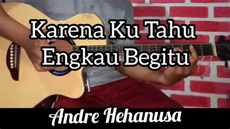 Petikan Enak Didengar Karena Ku Tahu Engkau Begitu Andre Hehanusa