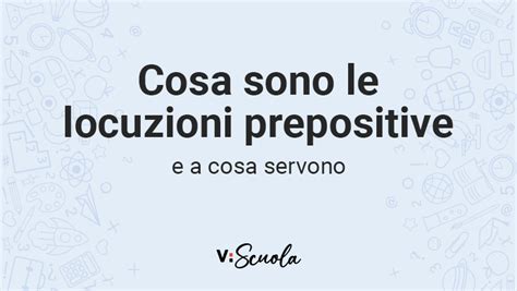 Cosa Sono Le Locuzioni Prepositive In Grammatica