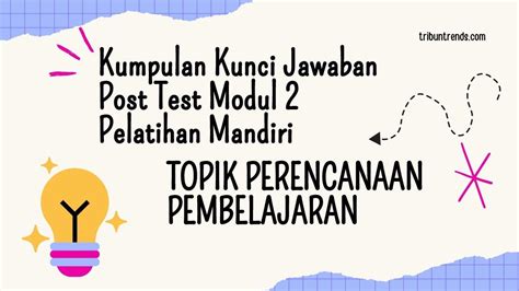 Kumpulan Kunci Jawaban Post Test Modul 2 Pelatihan Mandiri Topik