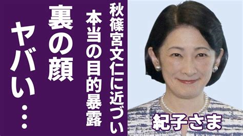 紀子さまが暴露された秋篠宮文仁に近づいた本当の目的天皇家に入るために取った行動に一同驚愕！『なんとしても入りたかった』過去には中絶してい