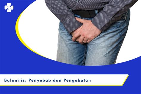 Balanitis Atau Radang Kepala Penis Penyebab Dan Pengobatan