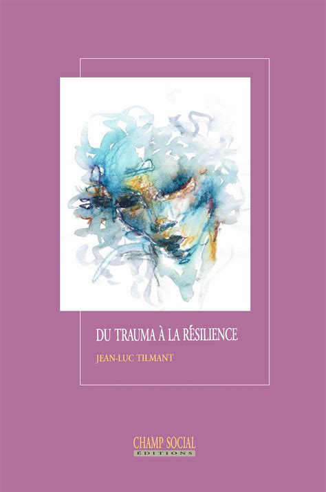 Du Trauma La R Silience Jean Luc Tilmant Cairn Info