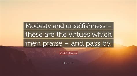 Andr Maurois Quote Modesty And Unselfishness These Are The Virtues