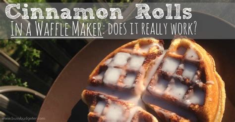 Cinnamon Rolls In A Waffle Maker Is It Worth It The Busy Budgeter