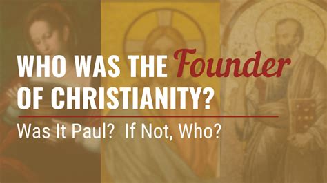 Was Paul the Founder of Christianity? Or Was it Mary, Peter, or...Jesus?