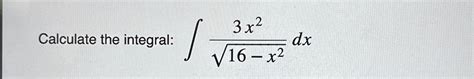 Solved Calculate The Integral ∫﻿﻿3x216 X22dx