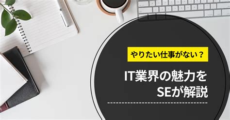 やりたい仕事がない？it業界の魅力をseが解説 にわかseのツブヤキ