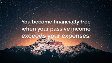 T Harv Eker Quote “you Become Financially Free When Your Passive Income Exceeds Your Expenses ”