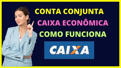 Conta Conjunta Caixa Como Funciona E Como Abrir Conta Conjunta Na