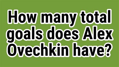 How Many Total Goals Does Alex Ovechkin Have YouTube