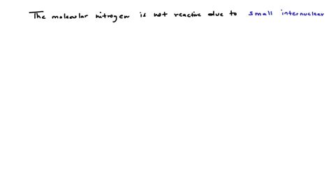 Solved The Molecular Nitrogen Is Not Reactive Due To A Small