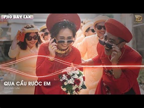 Qua Cầu Rước Em Remix Anh Bắc Cái Ghế Để Ngóng Trông Em Về Remix