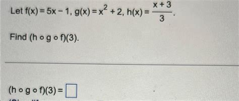 Solved Let F X 5x 1 G X X2 2 H X X 33find