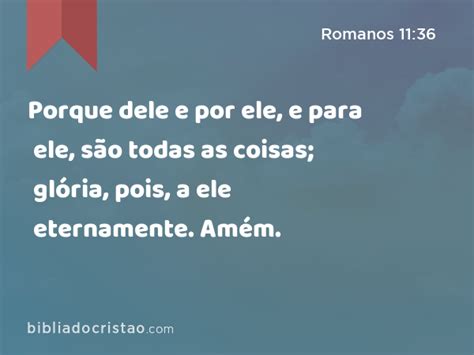 Romanos 11 36 Porque dele e por ele e para ele são todas as coisas