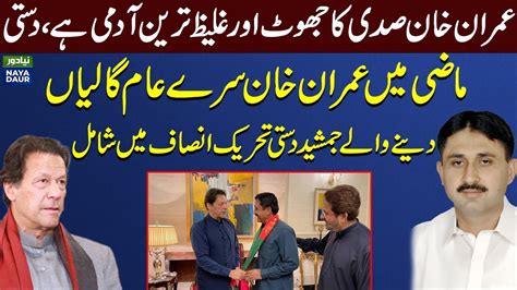 Mazi Mai Imran Khan Ko Galiya Deny Waly Jamshed Dasti Ne Pti Join Kar