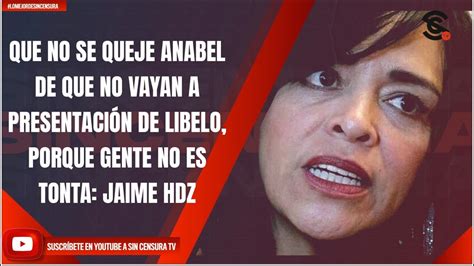 QUE NO SE QUEJE ANABEL DE QUE NO VAYAN A PRESENTACIÓN DE LIBELO PORQUE