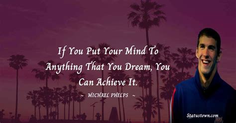 If You Put Your Mind To Anything That You Dream You Can Achieve It Michael Phelps Quotes