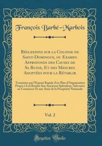 Reflexions Sur La Colonie De Saint Domingue Ou Examen Approfondi Des