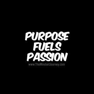 Purpose Fuels Passion The Mindset Journey Encouragement Quotes