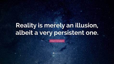 Albert Einstein Quote Reality Is Merely An Illusion Albeit A Very