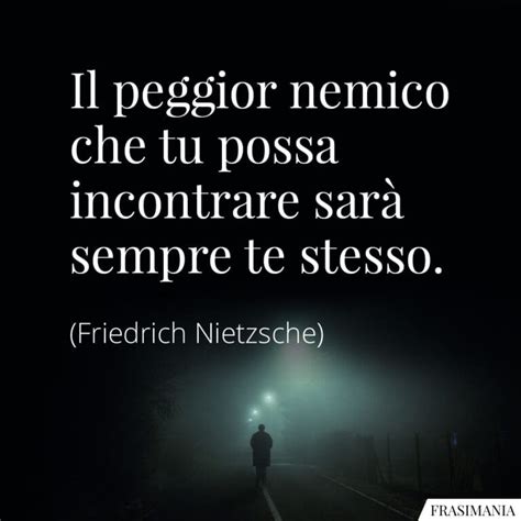 Il peggior nemico che tu possa incontrare sarà sempre te stesso frasi