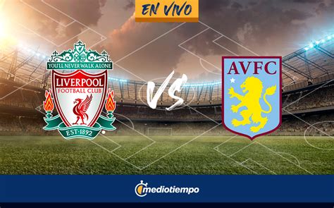 Liverpool Vs Aston Villa En Vivo Transmisi N Hoy Premier League