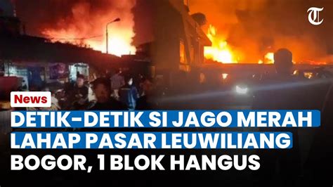 Detik Detik Pasar Leuwiliang Bogor Dilahap Si Jago Merah Blok Hangus