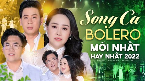 Tuyệt Đỉnh Song Ca Bolero Mới Nhất 2022 Liên Khúc Nhạc Trữ Tình