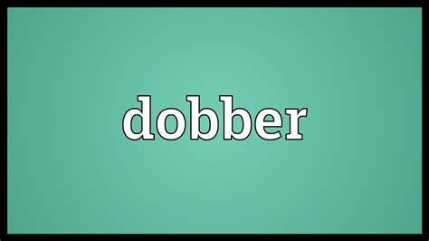 dobber meaning youtube