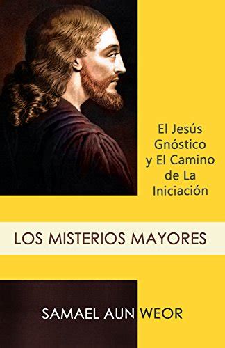 LOS MISTERIOS MAYORES El Jesús Gnóstico y el Camino de la Iniciación