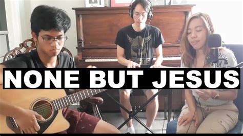 None But Jesus By Hillsong United Covered By Ann Mendoza Friends W