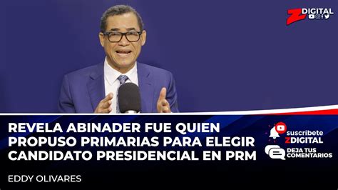 Olivares Revela Abinader Fue Quien Propuso Primarias Para Elegir