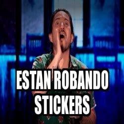 Meme Personalizado ESTAN ROBANDO STICKERS 30610550