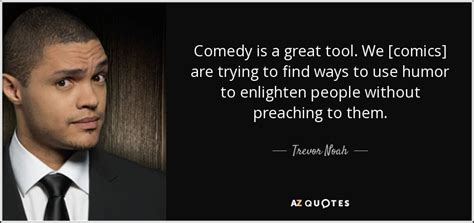 Trevor Noah Quote Comedy Is A Great Tool We Comics Are Trying To