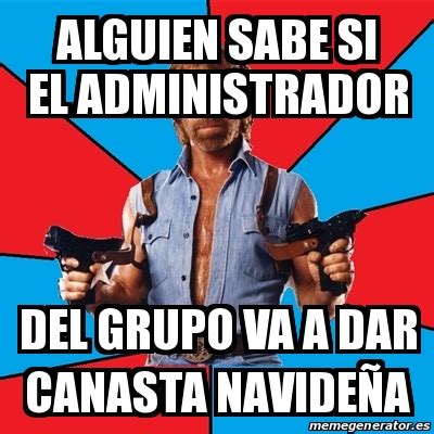 Meme Chuck Norris Alguien Sabe Si El Administrador Del Grupo Va A Dar