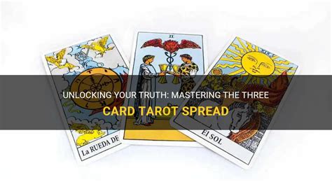 Unlocking Your Truth Mastering The Three Card Tarot Spread ShunSpirit