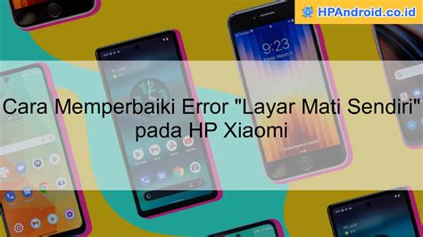 Cara Memperbaiki Error Layar Mati Sendiri Pada Hp Xiaomi Blog Hpandroid