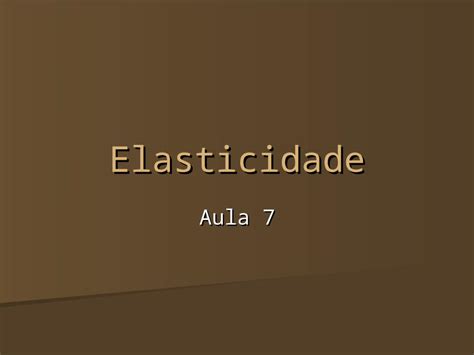 Ppt Elasticidade Aula Elasticidades Em Um Sentido Gen Rico