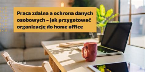 Praca zdalna a ochrona danych osobowych jak przygotować organizację