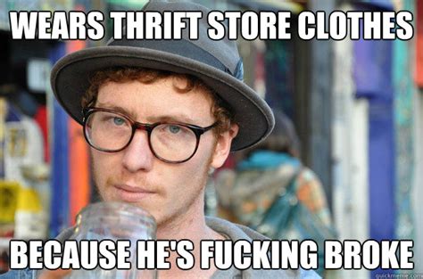 Wears Thrift Store Clothes Because He S Fucking Broke Misunderstood Hipster Quickmeme