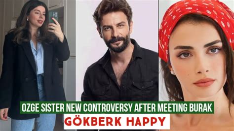 Özge yagiz Sister New Controversy after Meeting with Burak Gökberk